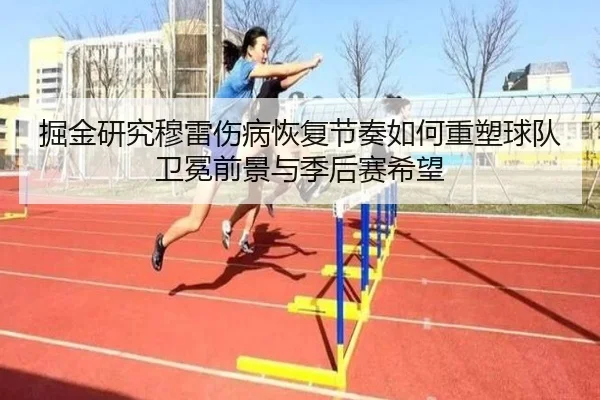 掘金研究穆雷伤病恢复节奏如何重塑球队卫冕前景与季后赛希望