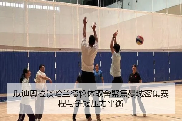 瓜迪奥拉谈哈兰德轮休取舍聚焦曼城密集赛程与争冠压力平衡