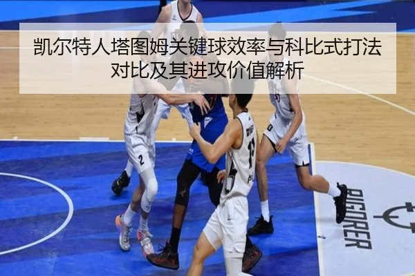 凯尔特人塔图姆关键球效率与科比式打法对比及其进攻价值解析（kaiyun）